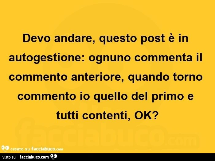 Devo andare, questo post è in autogestione: ognuno commenta il commento anteriore, quando torno commento io quello del primo e tutti contenti, ok?