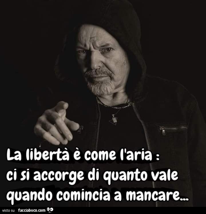 La libertà è come l'aria: ci si accorge di quanto vale quando comincia a mancare