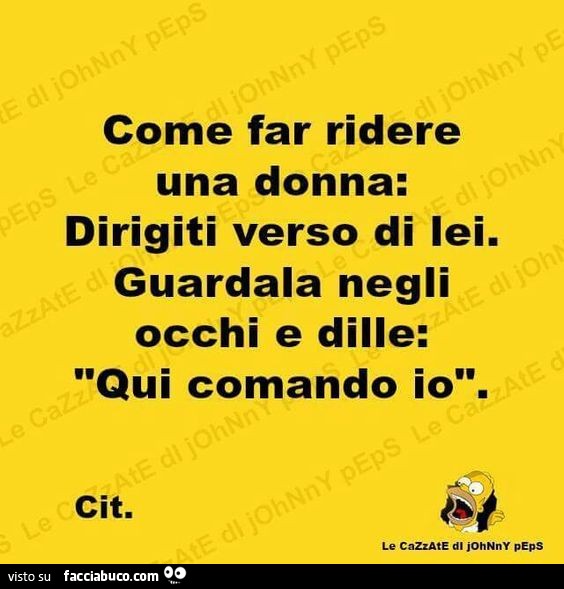 Come far ridere una donna: dirigiti verso di lei. Guardala negli occhi e dille: qui comando io