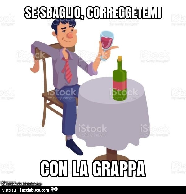 Se sbaglio, correggetemi con la grappa