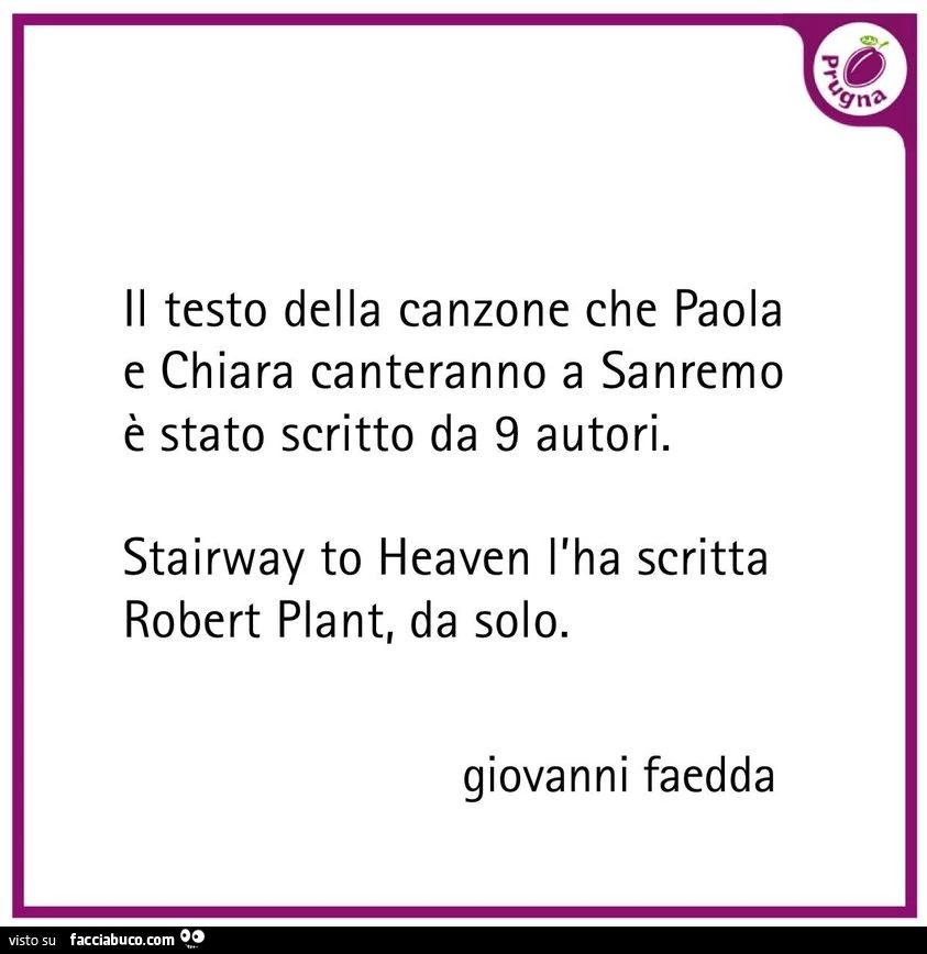 Il testo della canzone che paola e chiara canteranno a sanremo è stato scritto da 9 autori. Stairway to heaven l'ha scritta robert plant, da solo