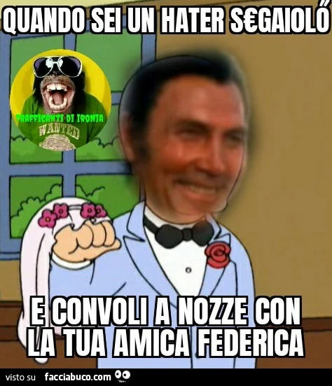 Quando sei un hater segaiolo e convogli a nozze con la tua amica Federica