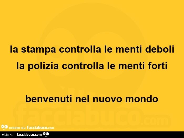 La stampa controlla le menti deboli la polizia controlla le menti forti benvenuti nel nuovo mondo