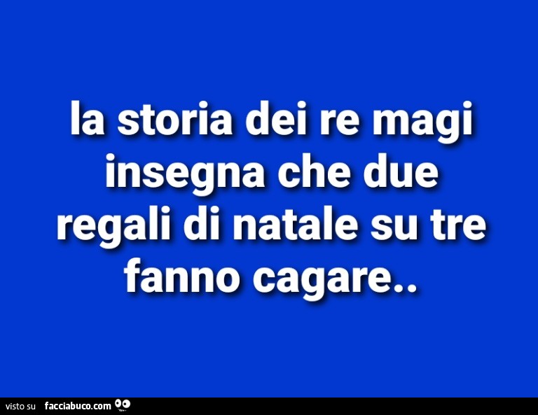 La storia dei re magi insegna che due regali di natale su tre fanno cagare