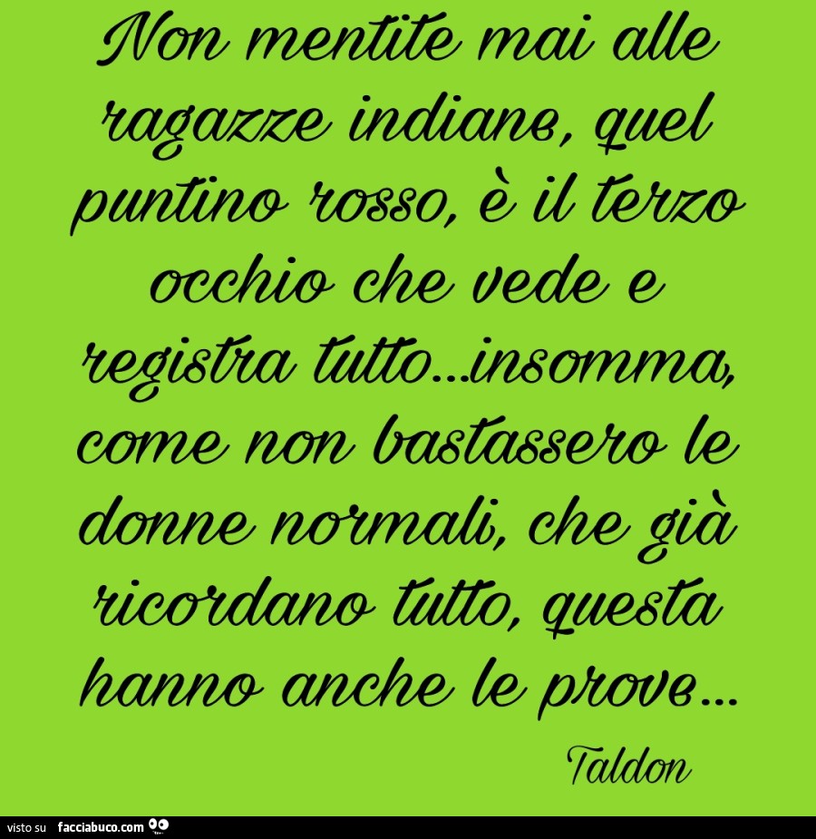 Non mentite mai alle ragazze indiane, quel puntino rosso è il terzo occhio che vede e registra tutto