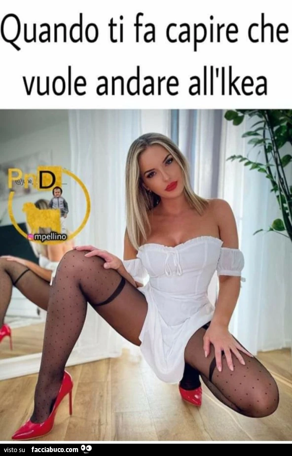 Quando ti fa capire che vuole andare all Ikea