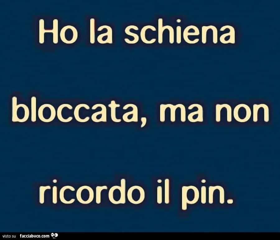 Ho la schiena bloccata, ma non ricordo il pin
