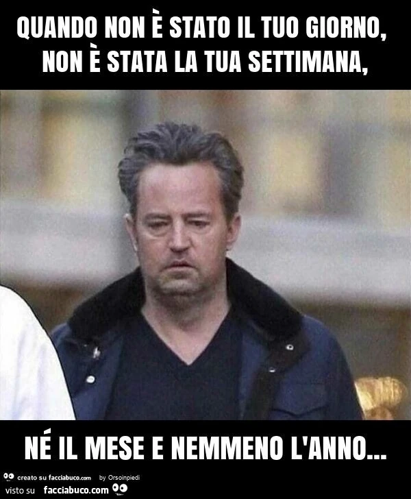 Quando non è stato il tuo giorno, non è stata la tua settimana, né il mese e nemmeno l'anno