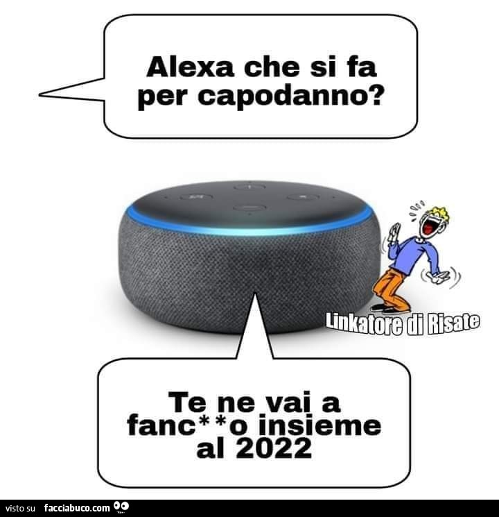 Alexa che si fa per capodanno? Te ne vai a fanculo insieme al 2022