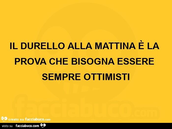 Il durello alla mattina è la prova che bisogna essere sempre ottimisti