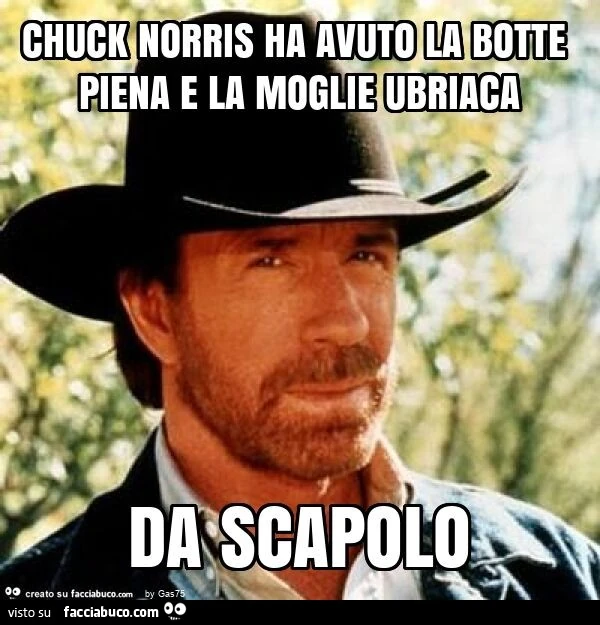 Chuck norris ha avuto la botte piena e la moglie ubriaca da scapolo
