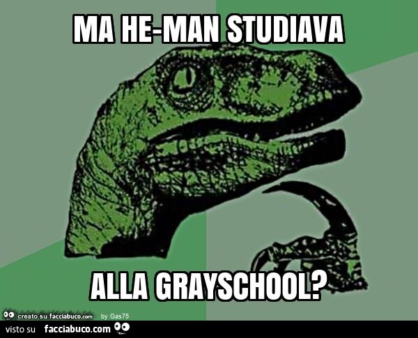 Ma he-man studiava alla grayschool?