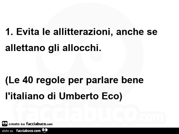 Evita le allitterazioni, anche se allettano gli allocchi. Le 40 regole per parlare bene l'italiano di umberto eco
