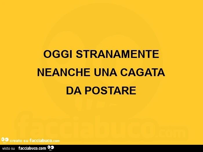 Oggi stranamente neanche una cagata da postare 