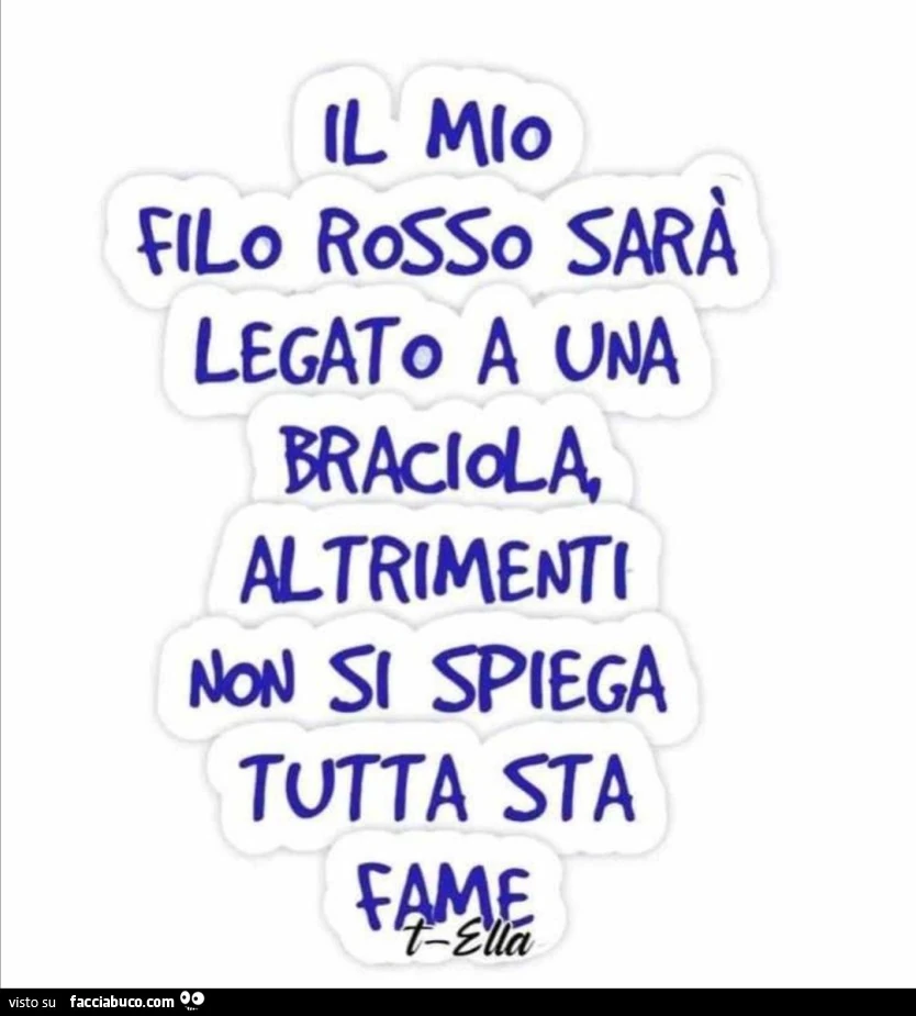 Il mio filo rosso sarà legato a una braciola altrimenti non si spiega tutta sta fame