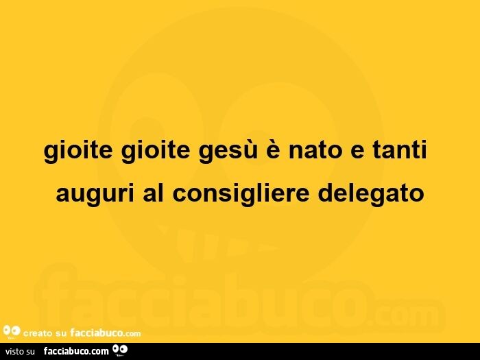 Gioite gioite gesù è nato e tanti auguri al consigliere delegato