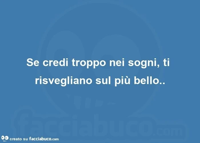 Se credi troppo nei sogni, ti risvegliano sul più bello