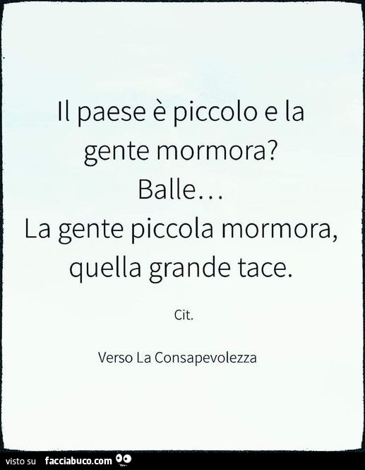 Il paese è piccolo e la gente mormora? Balle… la gente piccola mormora, quella grande tace
