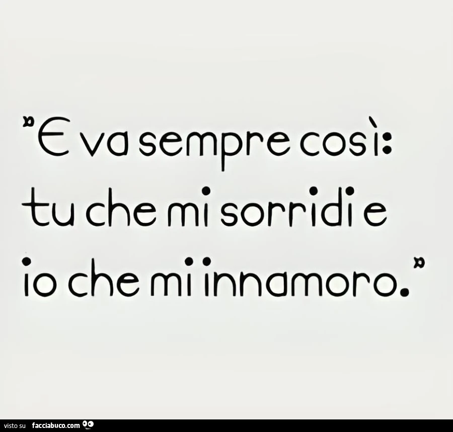 E va sempre così: tu che mi sorridi e io che mi innamoro