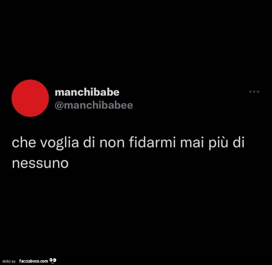 Che voglia di non fidarmi mai più di nessuno