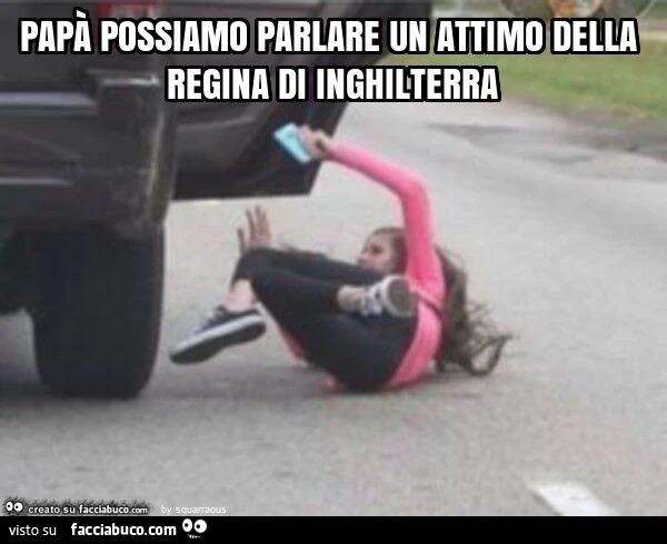Papà possiamo parlare un attimo della regina di inghilterra