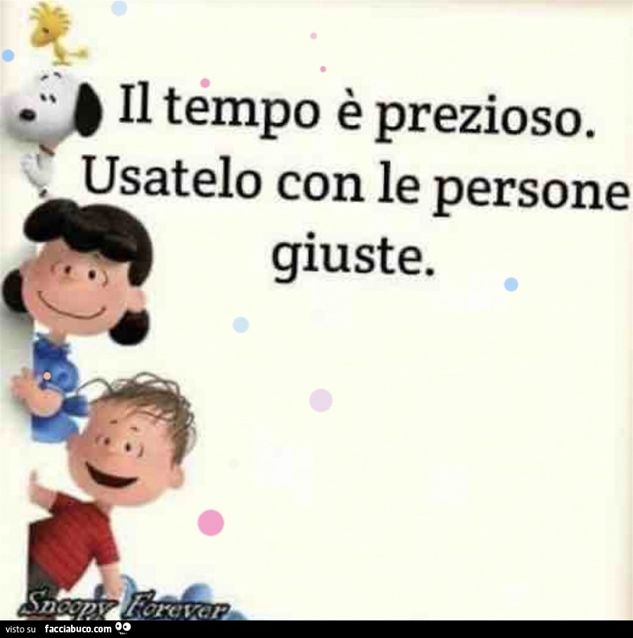 Il tempo è prezioso. Usatelo con le persone giuste