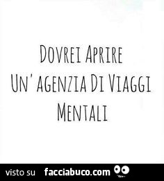 Dovrei aprire un'agenzia di viaggi mentali