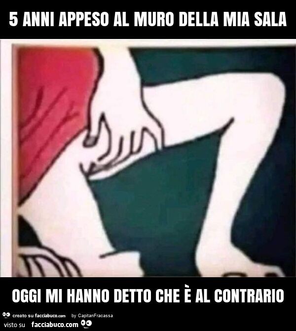 5 anni appeso al muro della mia sala oggi mi hanno detto che è al contrario