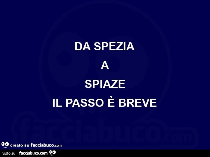 Da spezia a spiaze il passo è breve 
