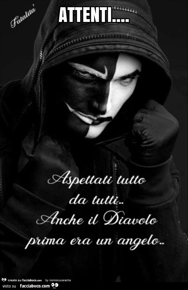 Attenti… aspettati tutto da tutti, anche il diavolo prima era un angelo