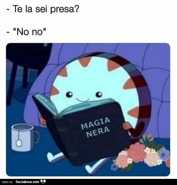 Te la sei presa no no magia nera