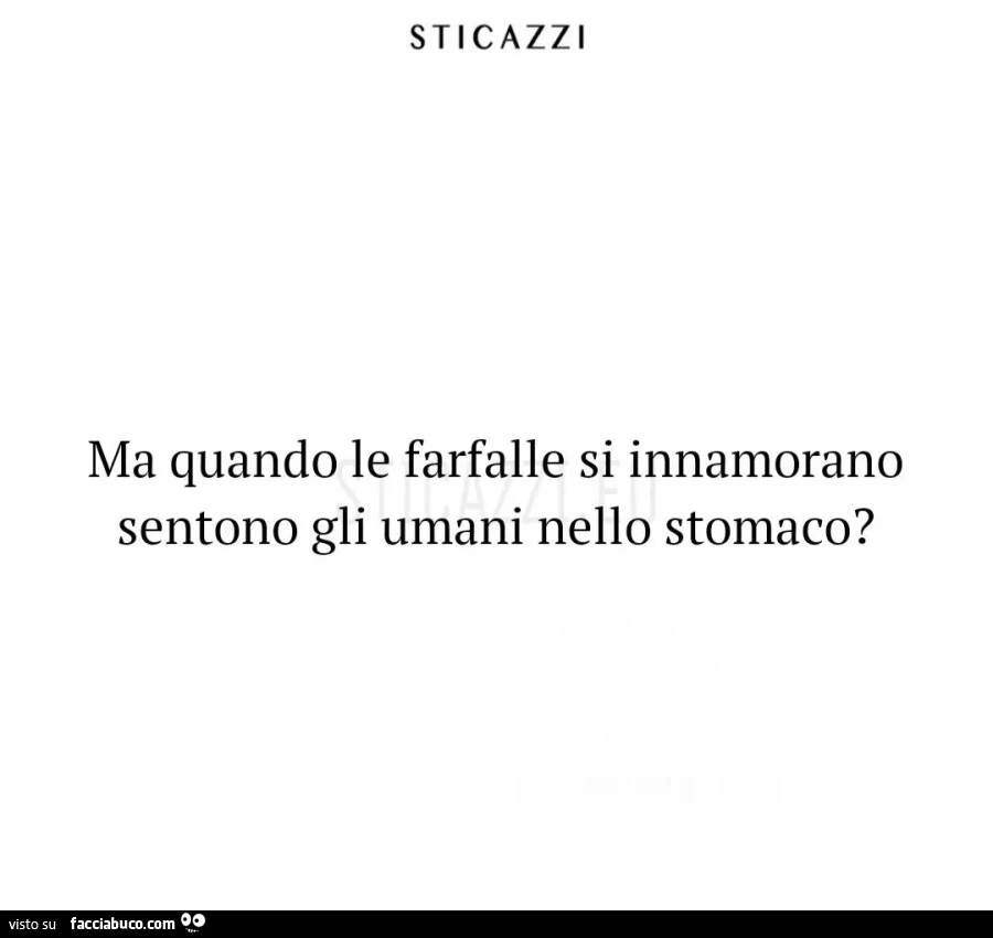 Sticazzi ma quando le farfalle si innamorano sentono gli umani nello stomaco?