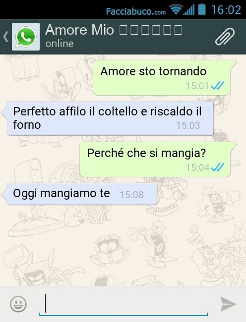 Amore sto tornando. Perfetto affilo il coltello e riscaldo il forno. Perché che si mangia? Oggi mangiamo te