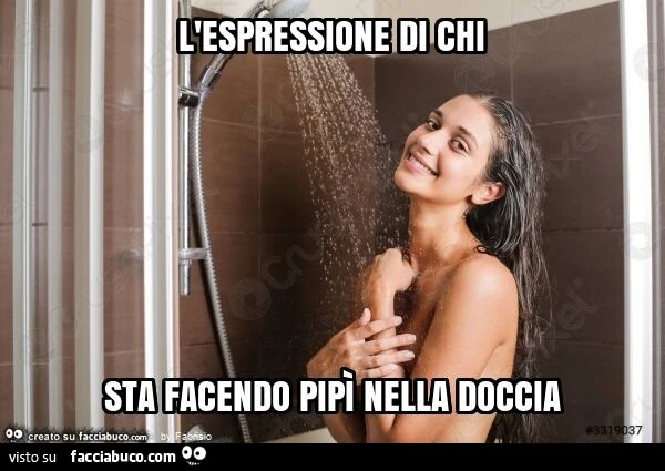 L'espressione di chi sta facendo pipì nella doccia