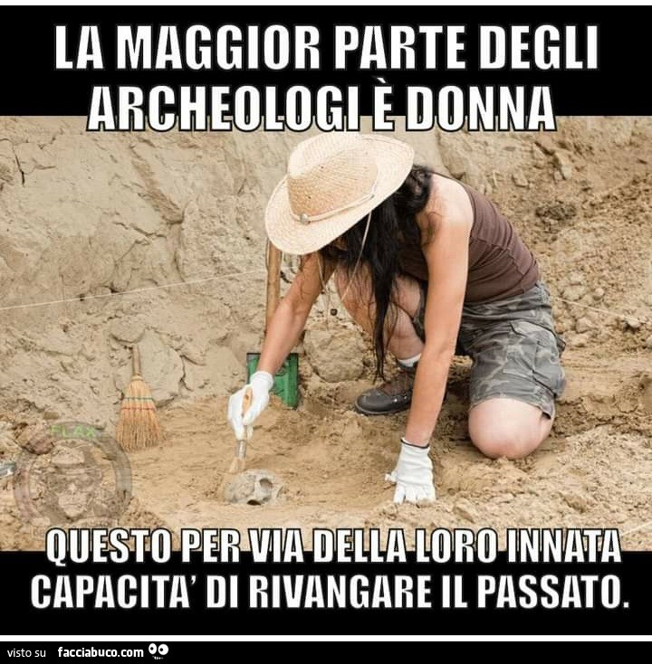 La maggior parte degli archeologi è donna questo per via della loro innata