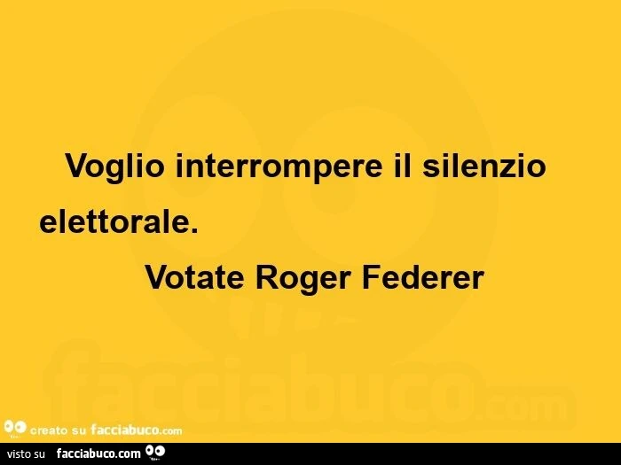 Voglio interrompere il silenzio elettorale. Votate Roger Federer