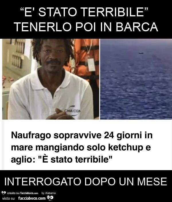 “è stato terribile” tenerlo poi in barca interrogato dopo un mese