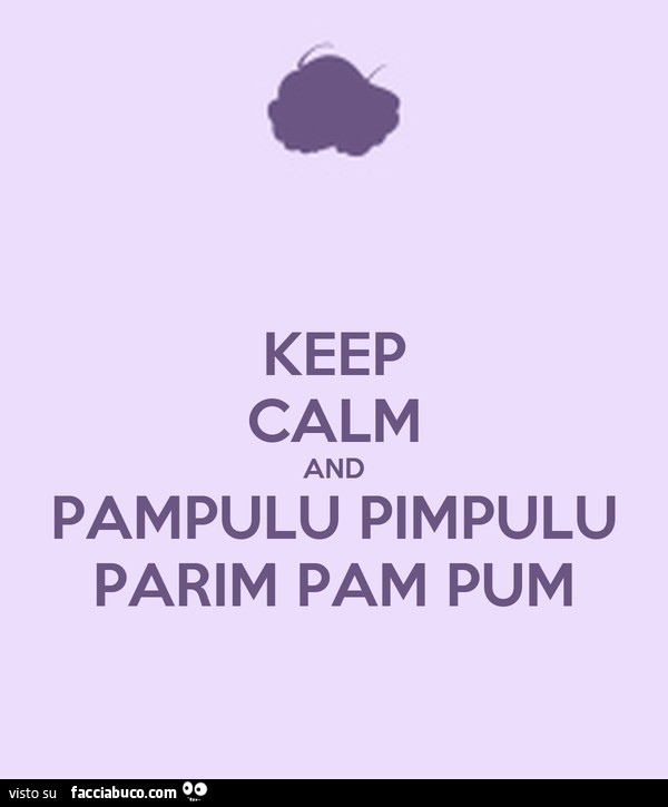 Keep calm and pampulu pimpulu parim pam pum
