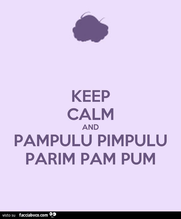 Keep calm and pampulu pimpulu parim pam pum