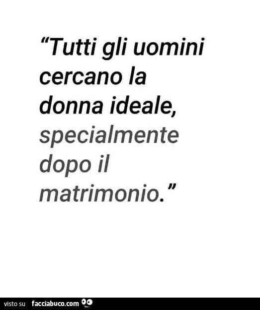 Tutti gli uomini cercano la donna ideale, specialmente dopo il matrimonio