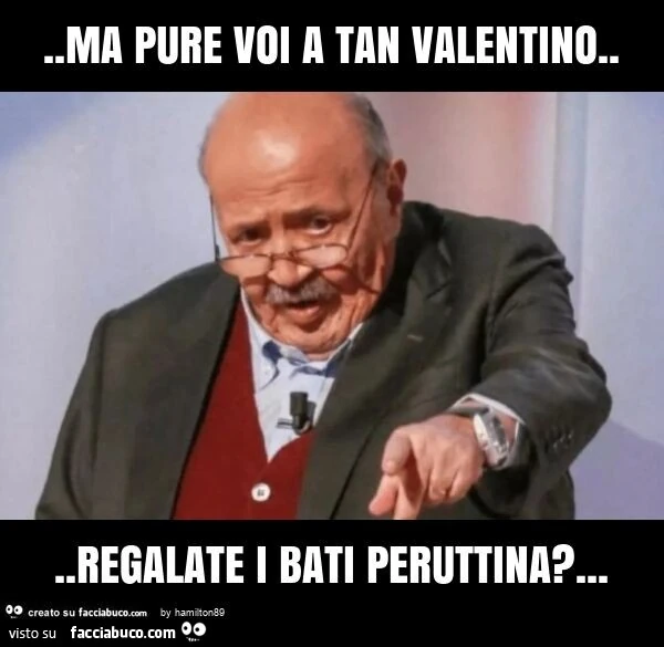 Ma pure voi a tan valentino… regalate i bati peruttina?