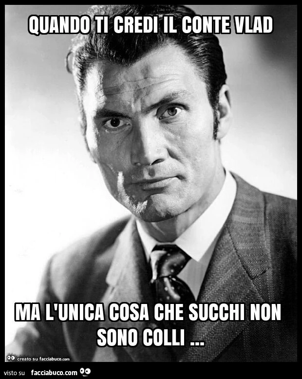 Quando ti credi il conte vlad ma l'unica cosa che succhi non sono colli