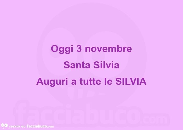 Oggi 3 novembre Santa Silvia Auguri a tutte le SILVIA