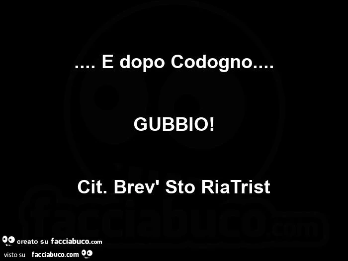 E dopo codogno… Gubbio! Cit. Brev' sto riatrist