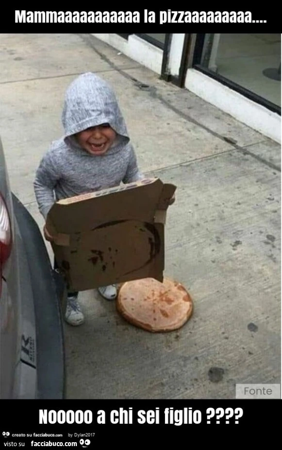 Mammaaaaaaaaaaa la pizzaaaaaaaaa… nooooo a chi sei figlio?