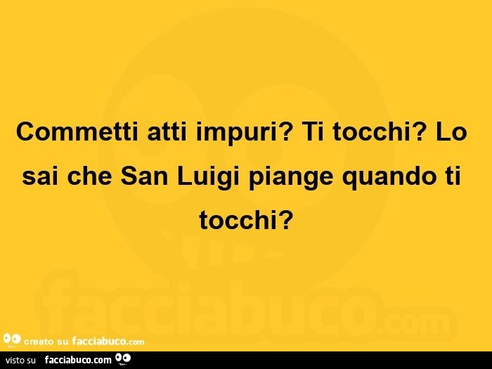 Commetti atti impuri? Ti tocchi? Lo sai che san luigi piange quando ti tocchi?