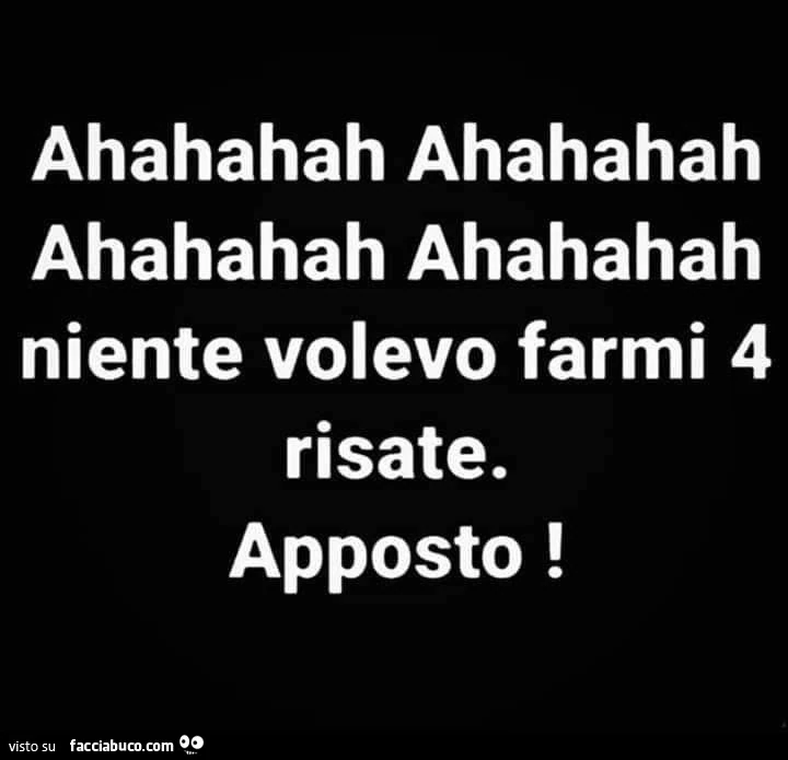 Ahahahah ahahahah ahahahah ahahahah niente volevo farmi 4 risate. Apposto