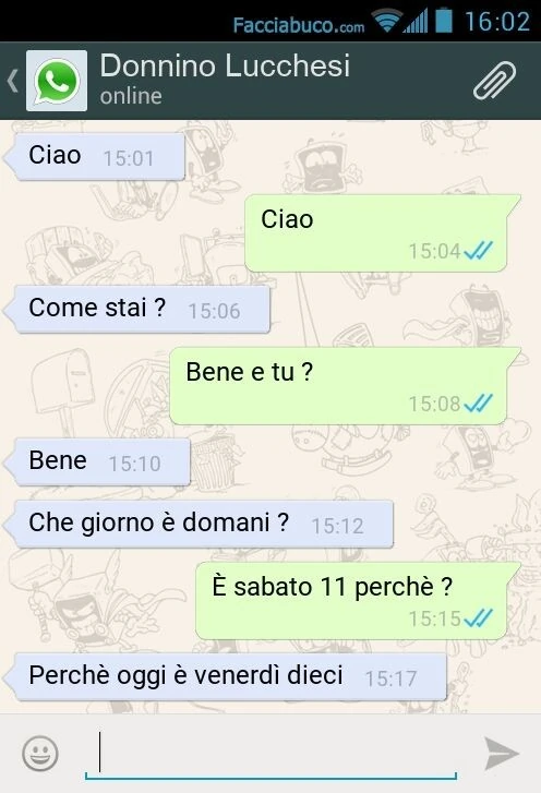 Ciao. Ciao. Come stai? Bene e tu? Bene. Che giorno è domani? È Sabato 11 perchè? Perchè oggi è venerdì dieci