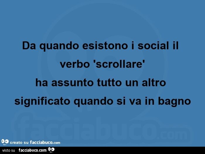 Da quando esistono i social il verbo 'scrollarè  ha assunto tutto un altro significato quando si va in bagno
