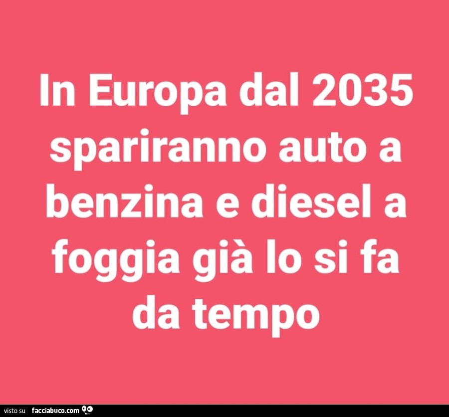 In europa dal 2035 spariranno auto a benzina e diesel a foggia già io si fa da tempo